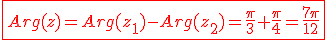 3$\red \fbox{Arg(z)=Arg(z_1)-Arg(z_2)=\fr{\pi}{3}+\fr{\pi}{4}=\fr{7\pi}{12}